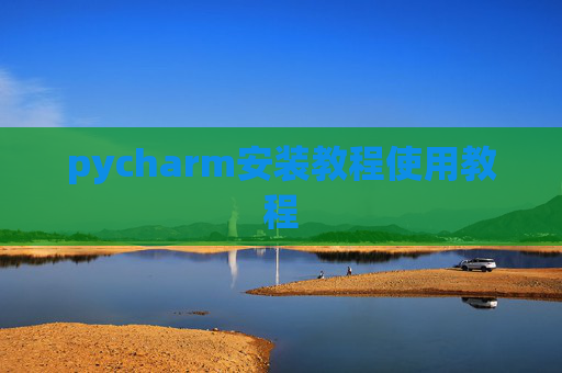 pycharm安装教程使用教程 pycharm安装教程使用教程