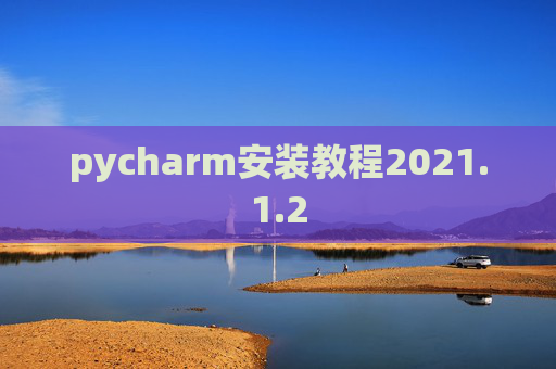 pycharm安装教程2021.1.2 pycharm安装教程2021.1.2